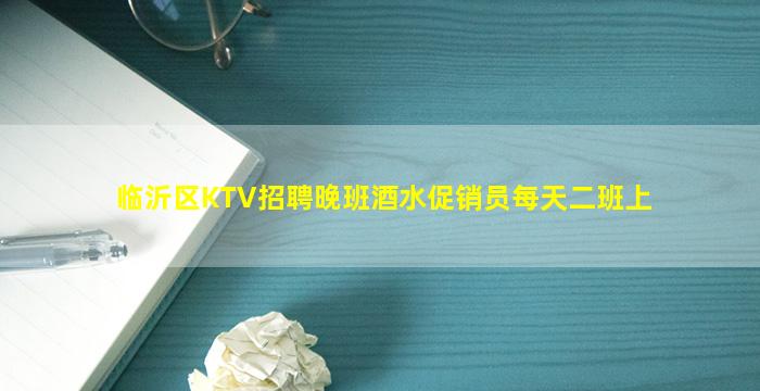 临沂区KTV招聘晚班酒水促销员每天二班上